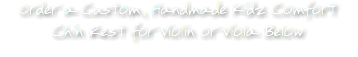 Order a Custom, Handmade Kidz Comfort  Chin Rest for Violin or Viola Below
